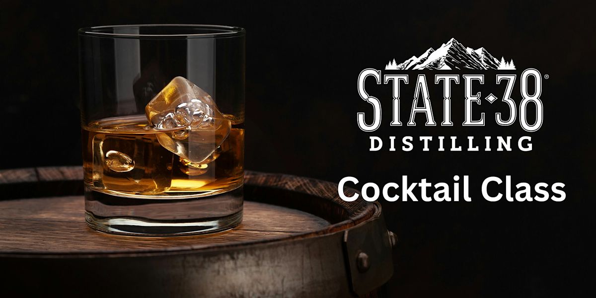 State 38 Distilling Cocktail Class  April 27, 2024