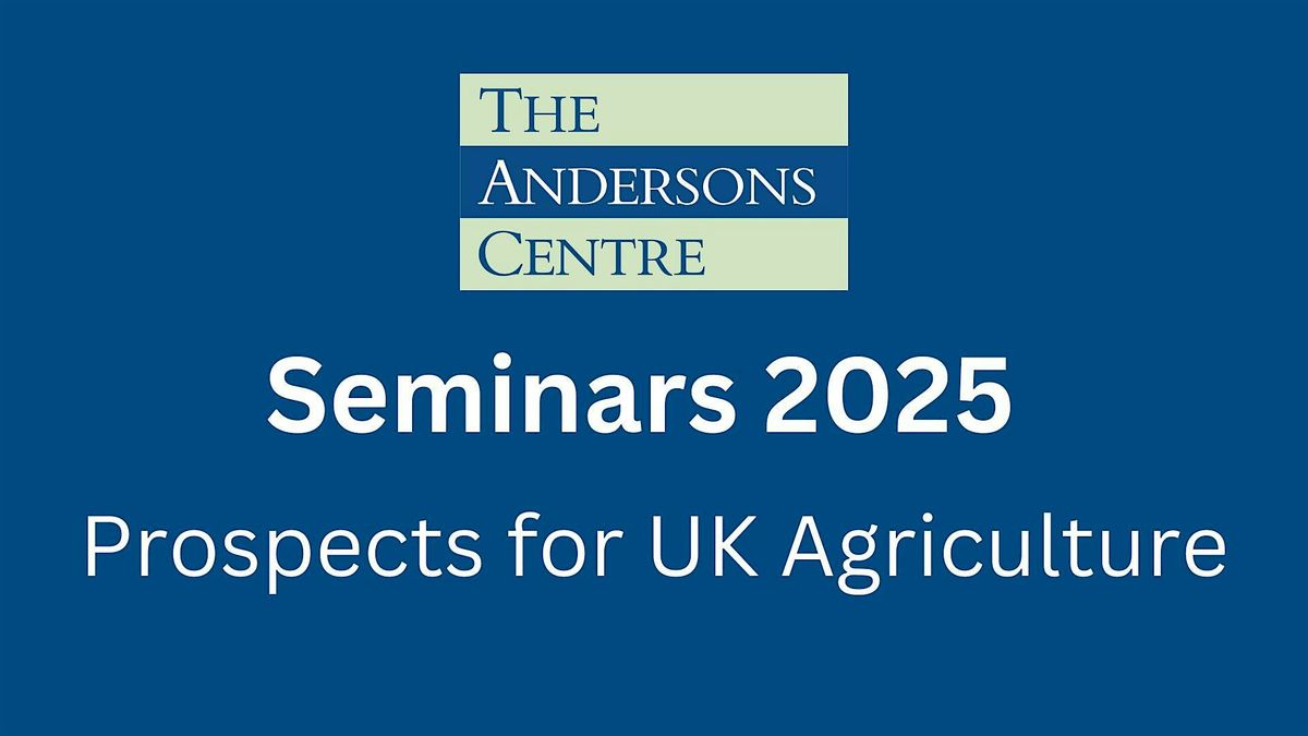 Andersons Seminar 2025 - Prospects for UK Agriculture - London