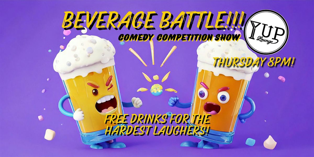 BEVERAGE BATTLE Comedy Show (Yup! Lounge, Thursdays at 8:30pm!)