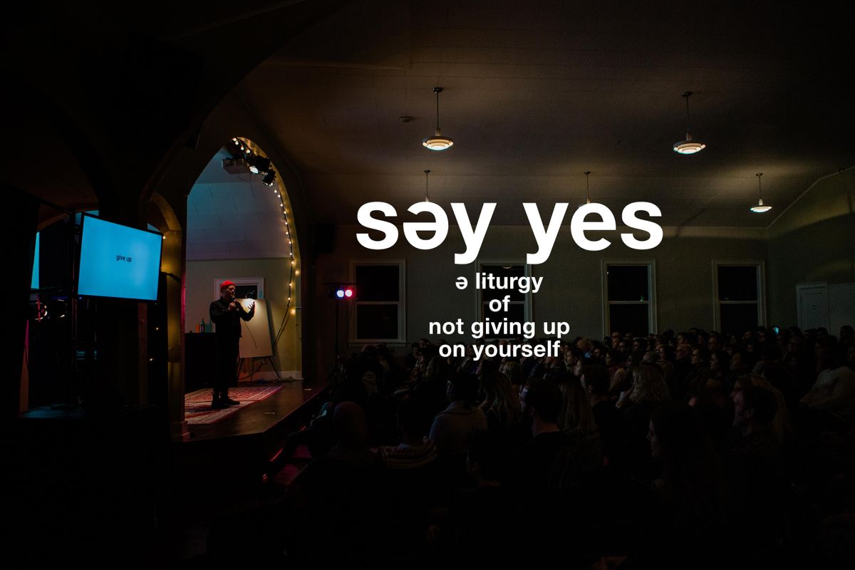 SEATTLE!  SAY YES - A Liturgy of Not Giving Up on Yourself