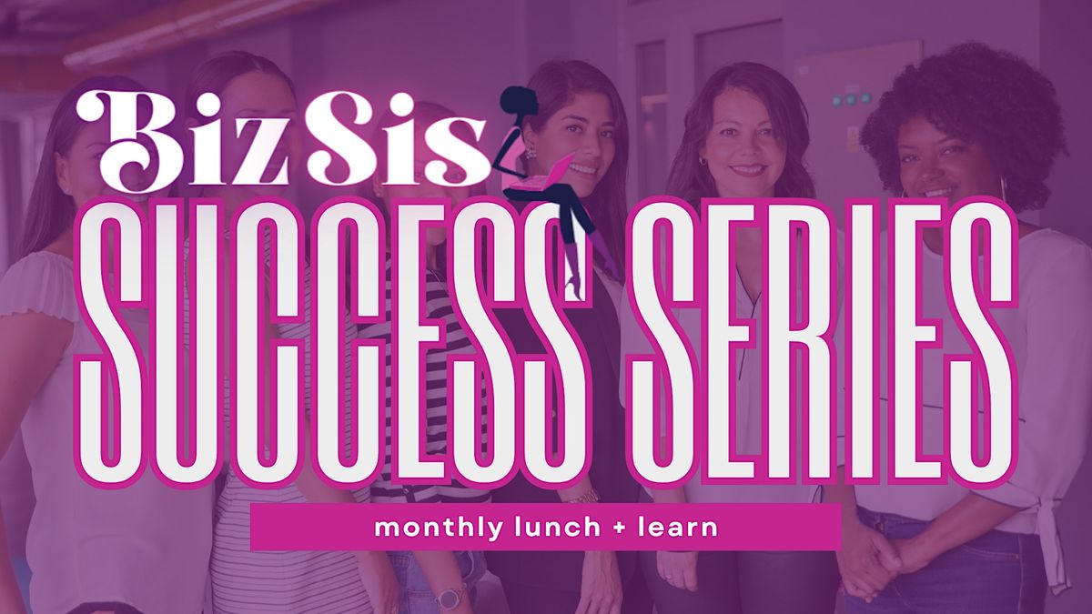 Biz Sis Success Series Monthly Lunch + Learn