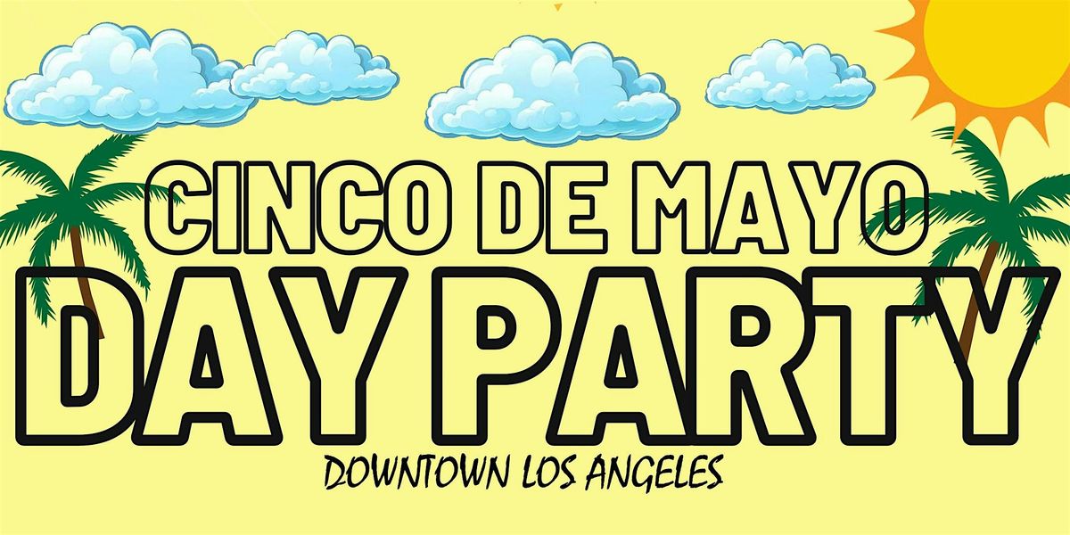 CINCO DE MAYO DAY PARTY - DOWNTOWN LOS ANGELES