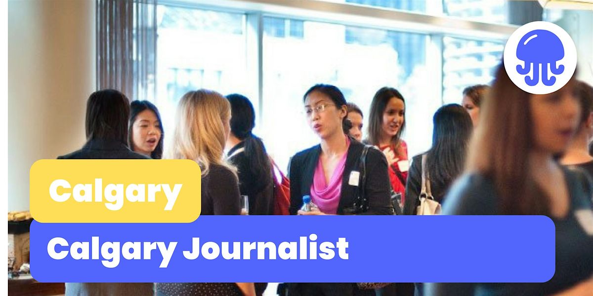 Calgary Journalist | Networking Event | July 3rd | Calgary