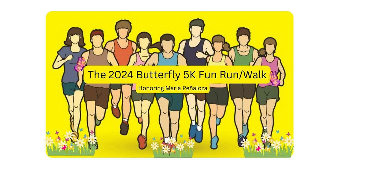 The 2024 Butterfly 5K Fun Run\/Walk-Honoring Maria Pe\u00f1aloza