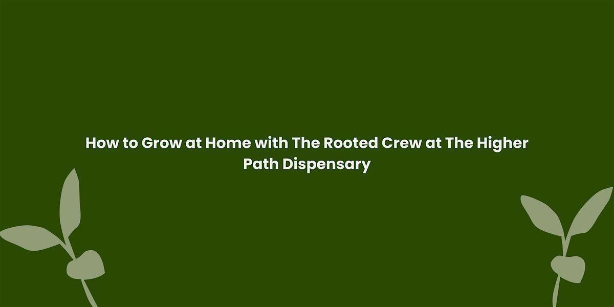 How to Grow at Home: A Consumer Educational Workshop with Rooted Crew at Higher Path Dispensary