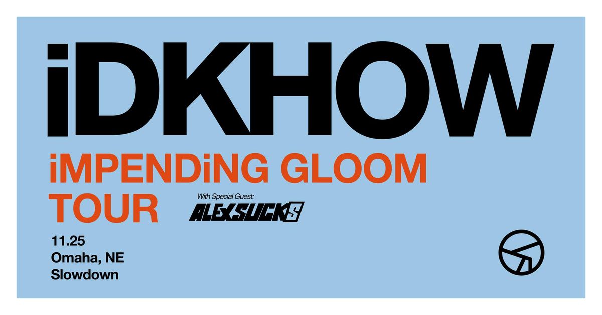 iDKHOW: iMPENDiNG GLOOM TOUR w\/ ALEXSUCKS