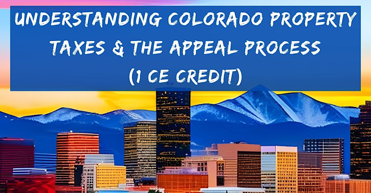 1 CE Understanding Colorado Property Taxes & The Appeal Process