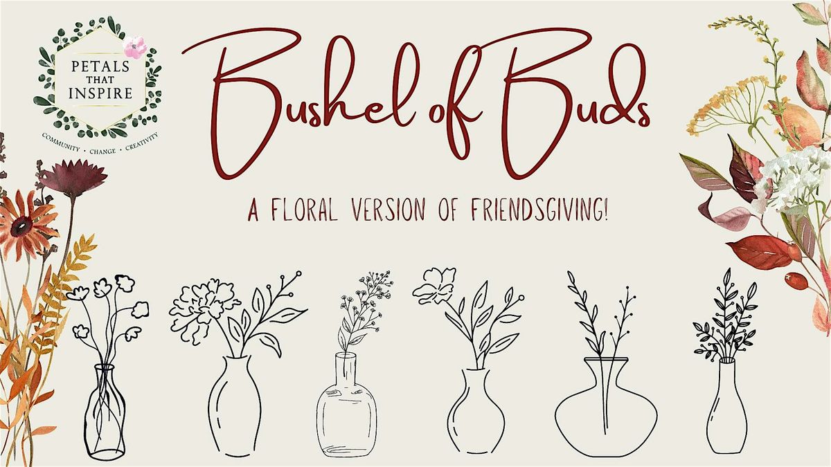 Bushel of Buds  - A Floral Friendsgiving!