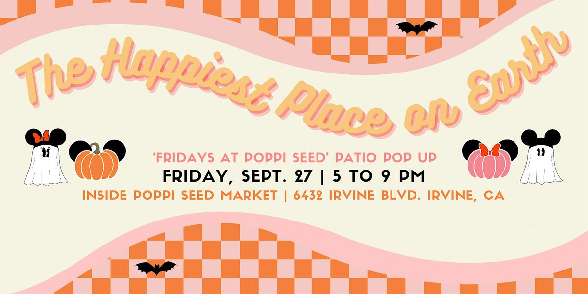 Happiest Place on Earth  - A 'Fridays at Poppi Seed' Patio Pop Up