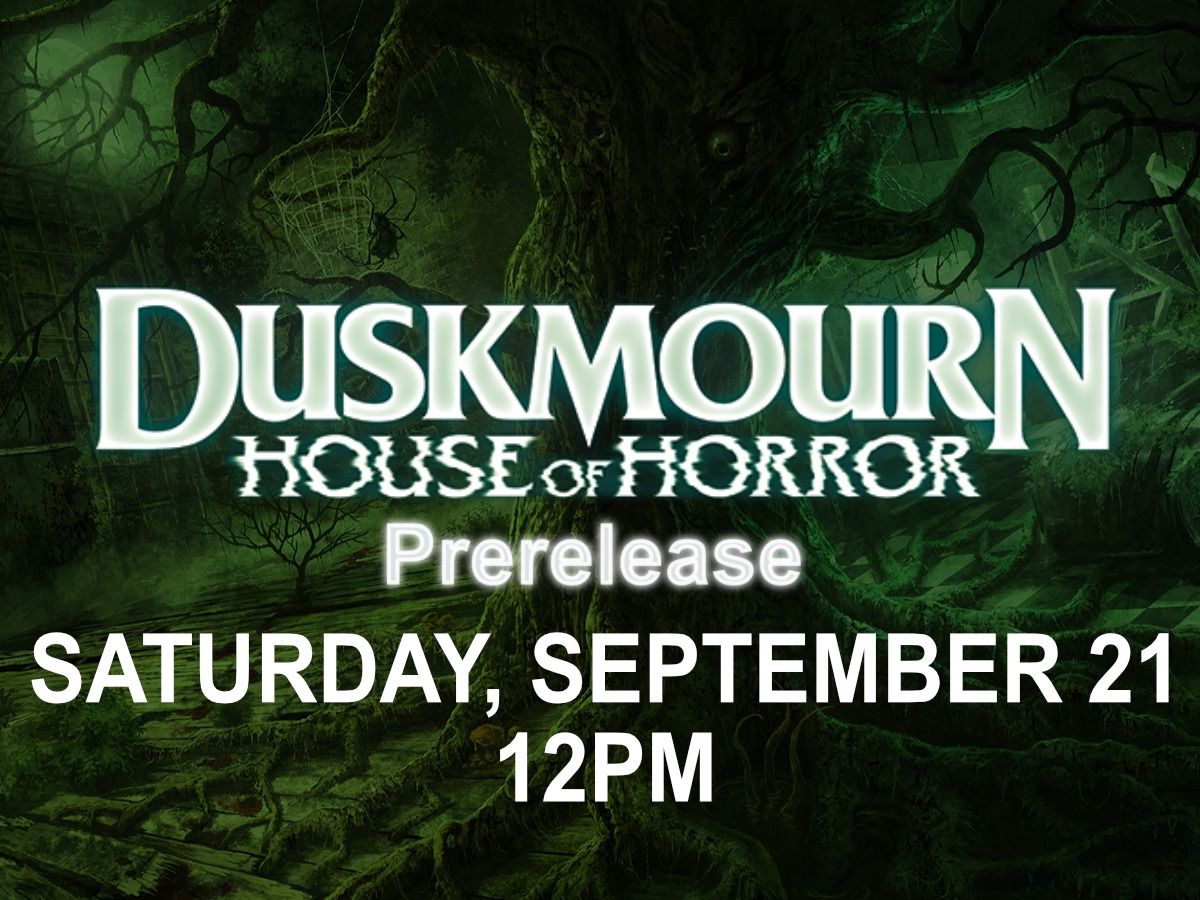 Duskmourn Prerelease - Sat. Sept. 21 12pm