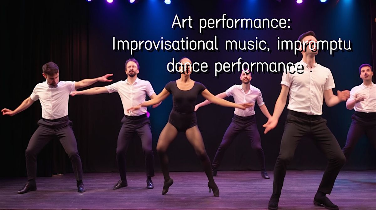 Art performance: Improvisational music, impromptu dance performance