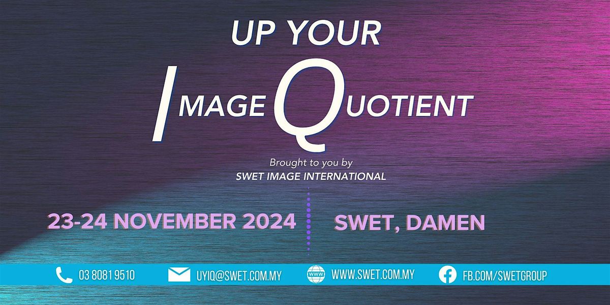 Up Your IQ (Image Quotient) Chi: 23 -24 Nov 2024 (SWET Centre, Damen USJ 1)