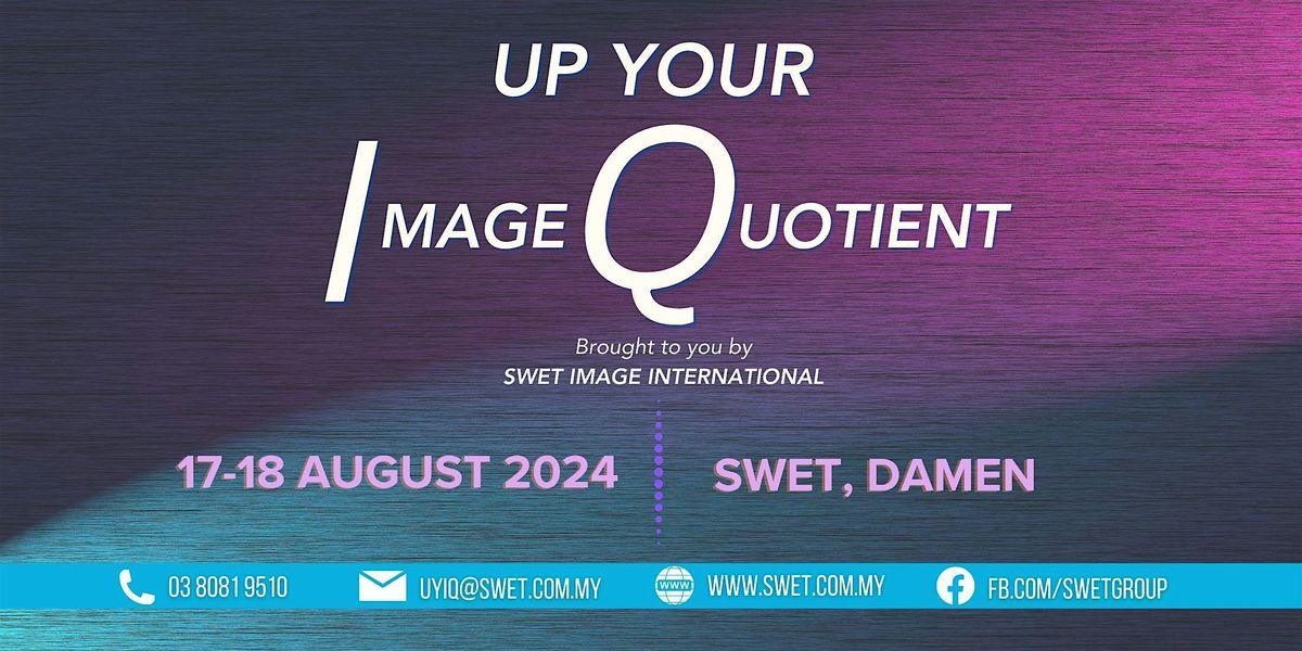 Up Your IQ (Image Quotient) Chi: 17-18 Aug 2024 (SWET Centre, Damen USJ 1)