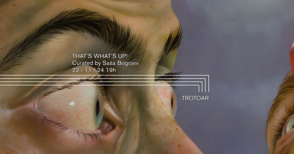 THAT'S WHAT'S UP! Group exhibition curated by Sa\u0161a Bogojev 