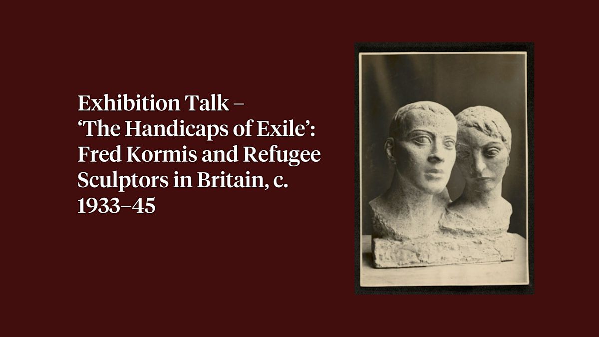 Exhibition Talk \u2013 \u2018The Handicaps of Exile\u2019: Fred Kormis and Refugee...