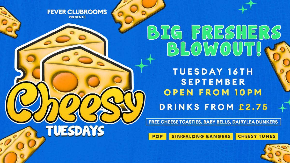 CHEESY TUESDAYS BIG FRESHERS BLOW OUT