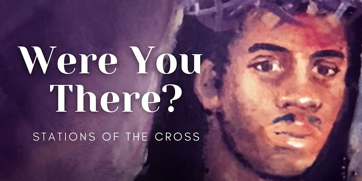 "Were You There?" Ecumenical Stations of the Cross