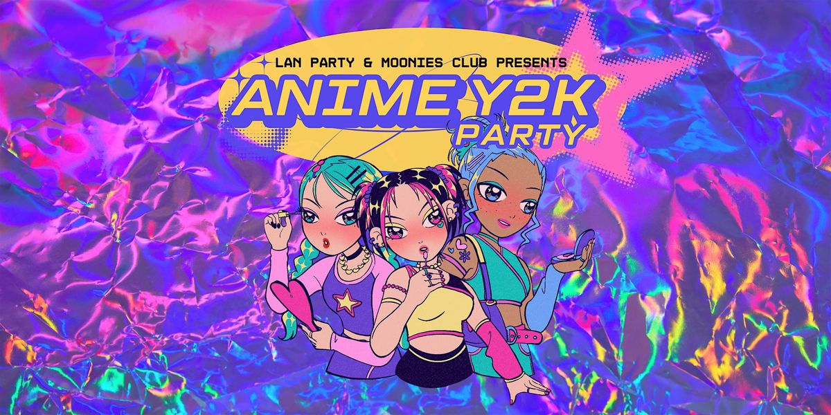 ANIME Y2K PARTY | Presented by LAN Party & Moonies Club