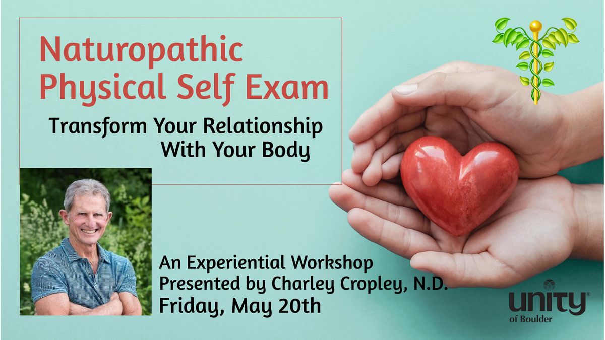The Naturopathic Self Exam ~ An Experiential Workshop Dr. Cropley,