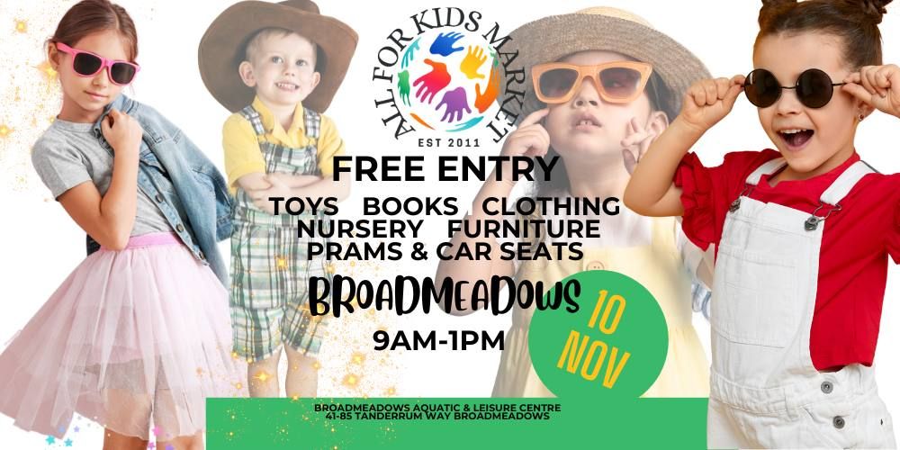 All For Kids Market BROADMEADOWS 10 NOV FREE ENTRY MELBOURNE'S BIGGEST BABY & CHILDREN'S MARKET 