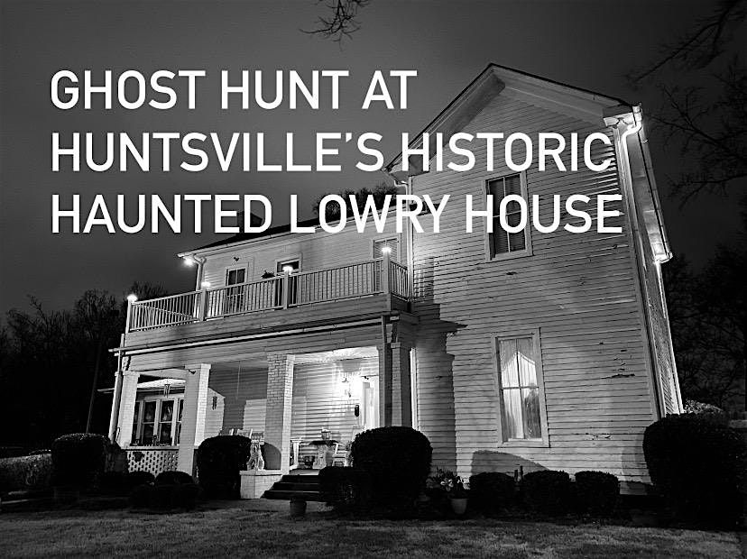 Spirits of Summer Ghost Hunt, The Historic Lowry House Huntsville, Alabama