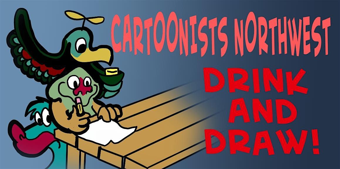 Cartoonists Northwest April Drink and Draw