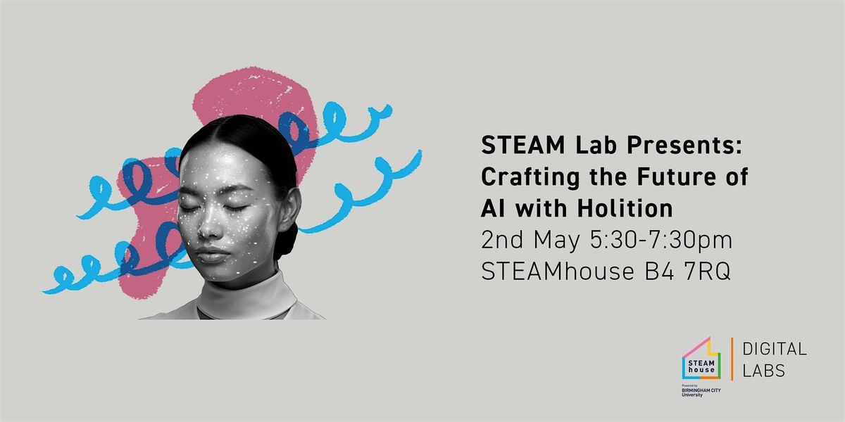 STEAM Lab Presents: Crafting the future of AI with Holition, STEAMhouse ...