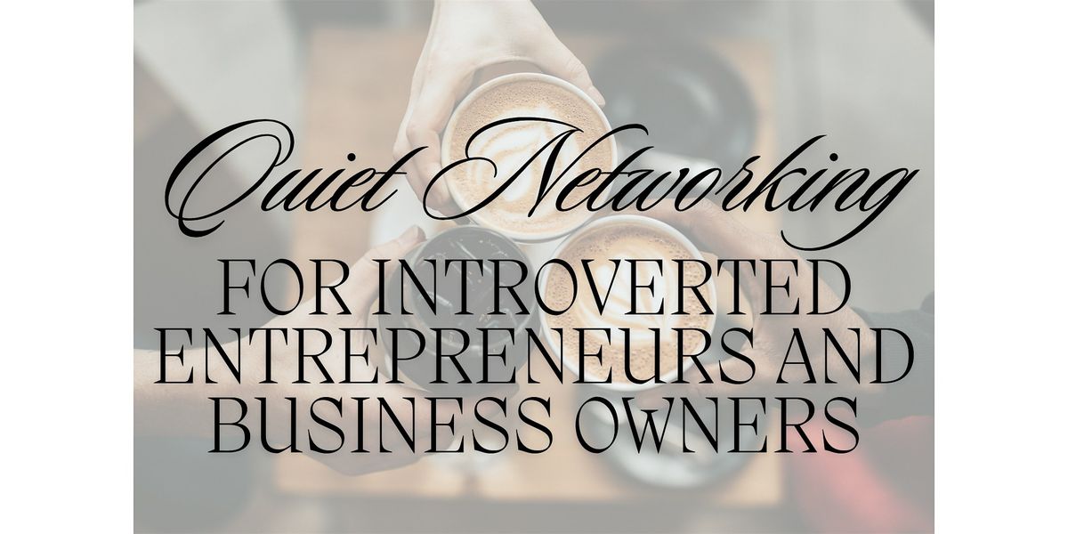 Quiet Networking for Introverted Entrepreneurs and Business Owners