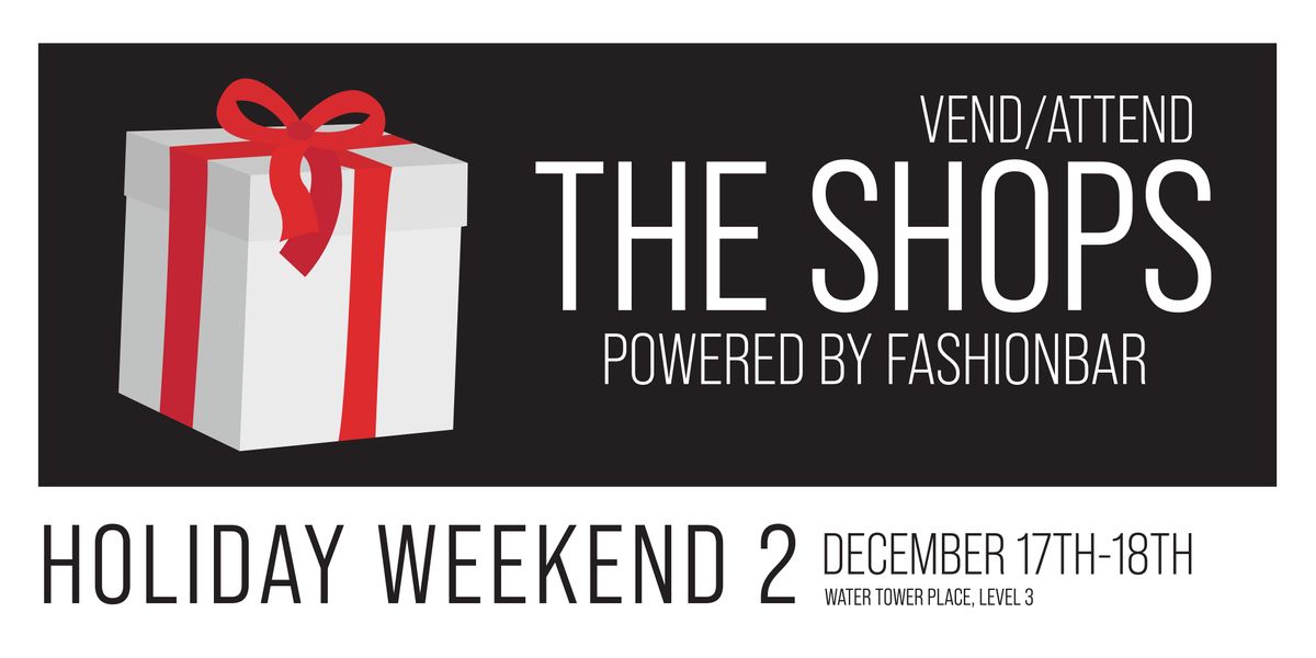 The Shops! [HOLIDAY WEEKEND 2] - VEND \/ ATTEND at Water Tower Place