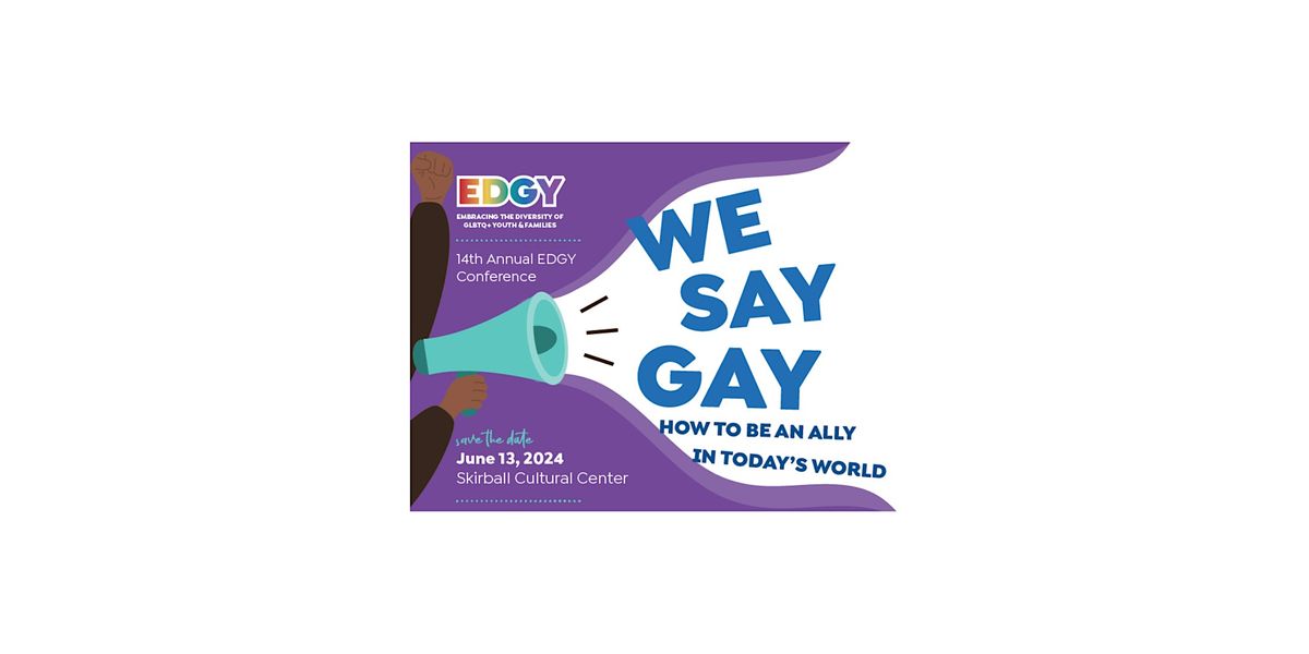 EDGY CONFERENCE 2024: WE SAY GAY- HOW TO BE AN ALLY IN TODAY'S WORLD