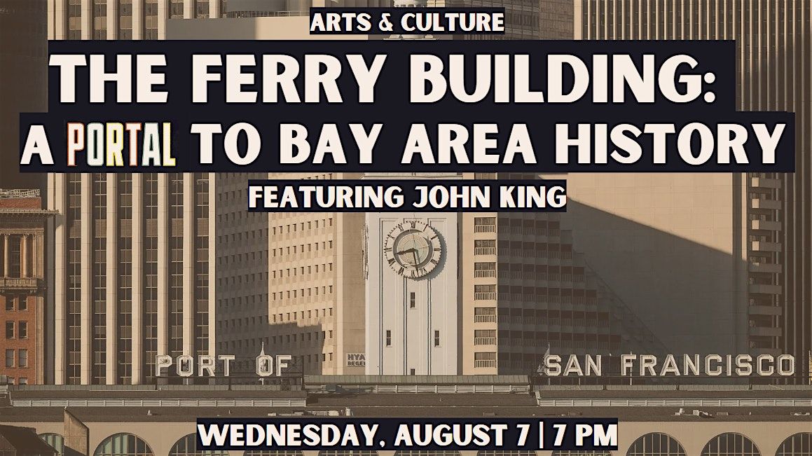 The Ferry Building: A Portal to Bay Area History Featuring John King