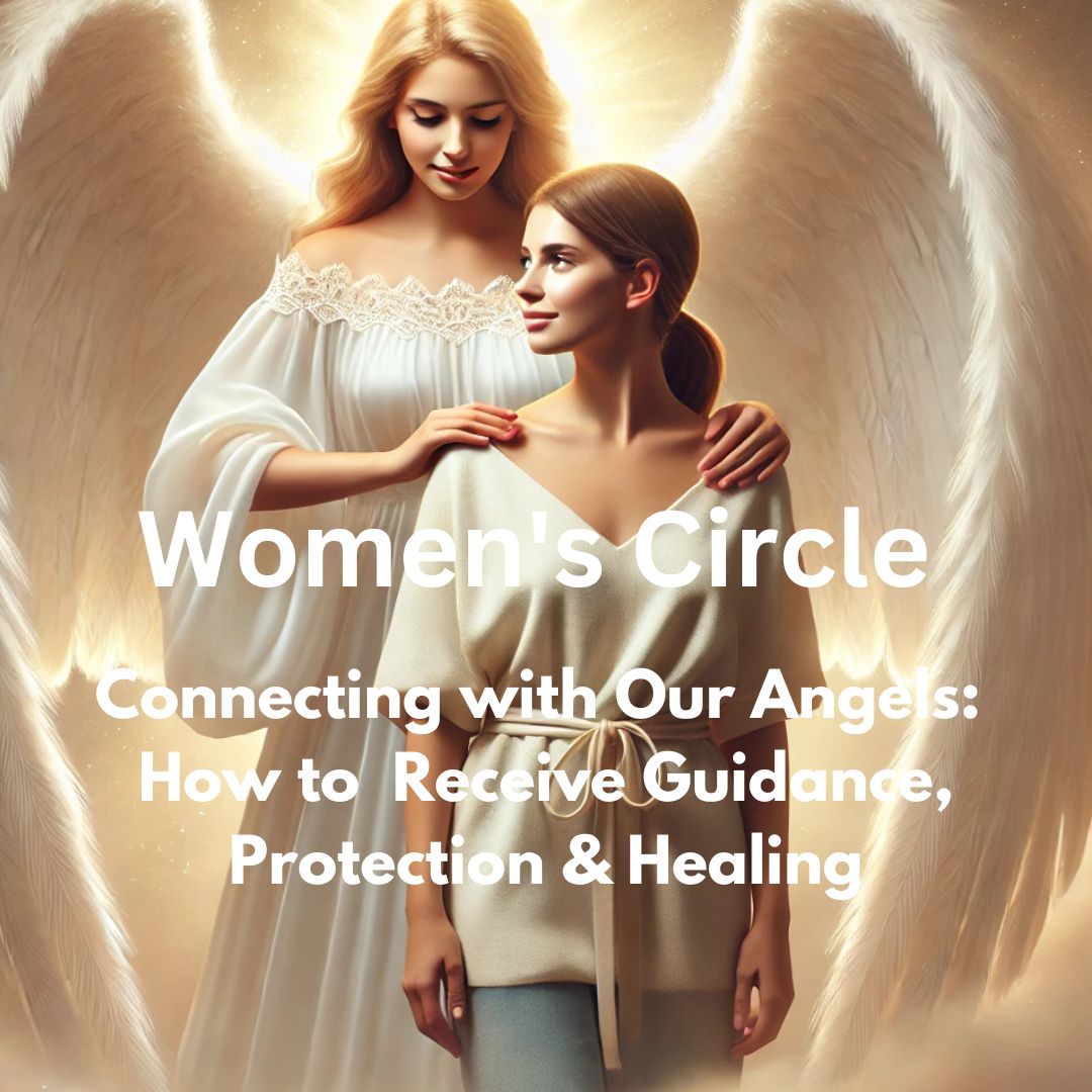 Women's Circle: Connecting with Our Angels- How to Recieve Guidance, Protection & Healing 