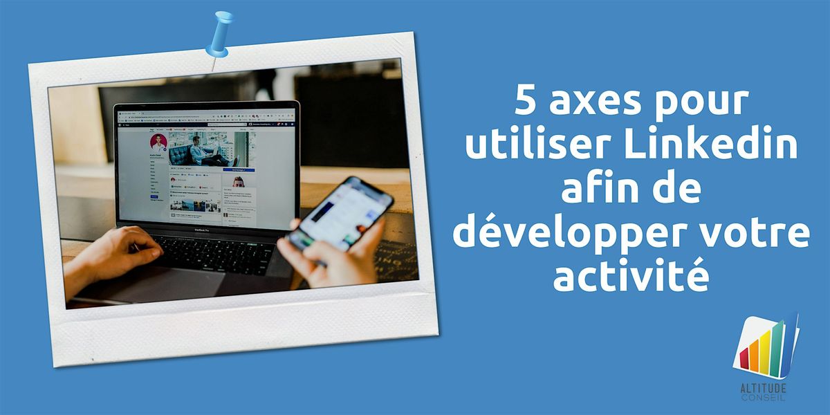 WEBINAR : 5 axes pour utiliser Linkedin afin de d\u00e9velopper votre activit\u00e9