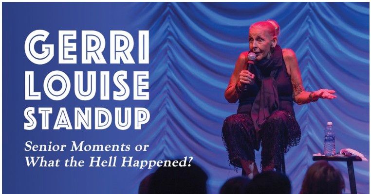 GERRI LOUISE STANDUP: SENIOR MOMENTS OR WHAT THE HELL HAPPENED?