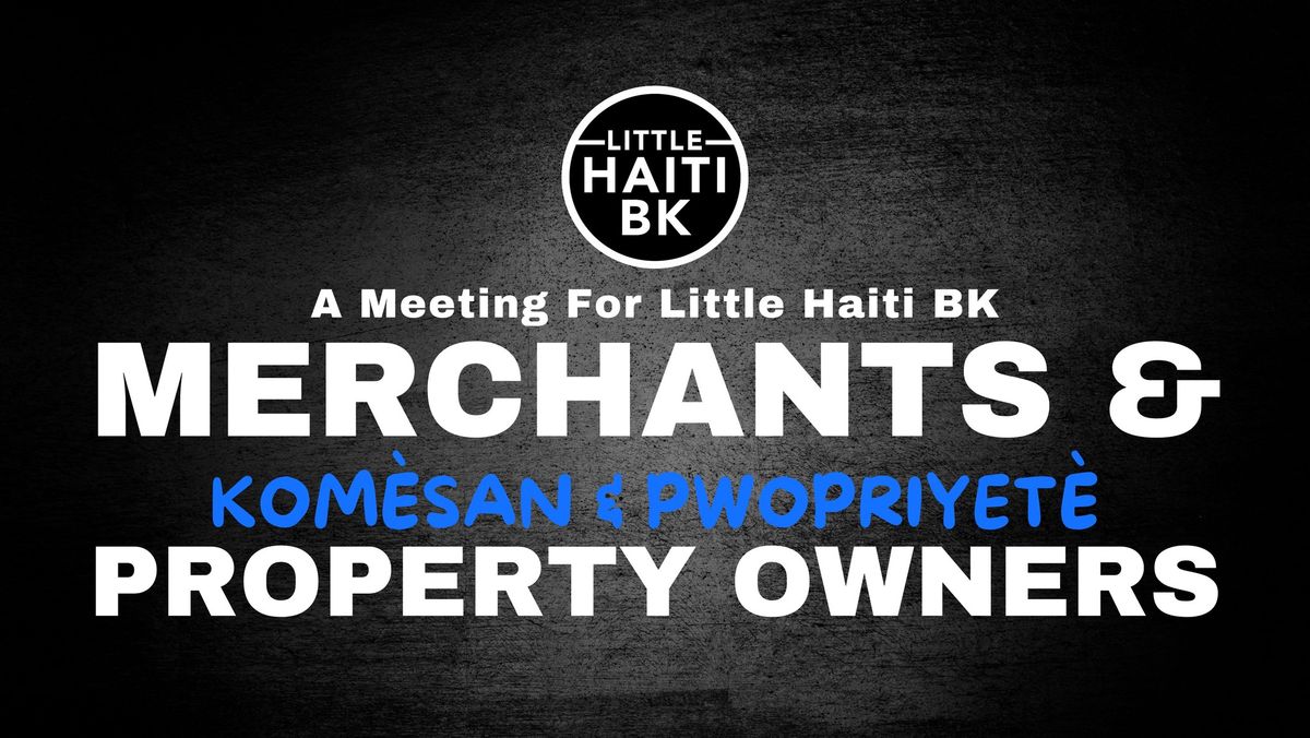 Little Haiti BK Merchants & Property Owners Meeting: Kom\u00e8san et Pwopriyet\u00e8 