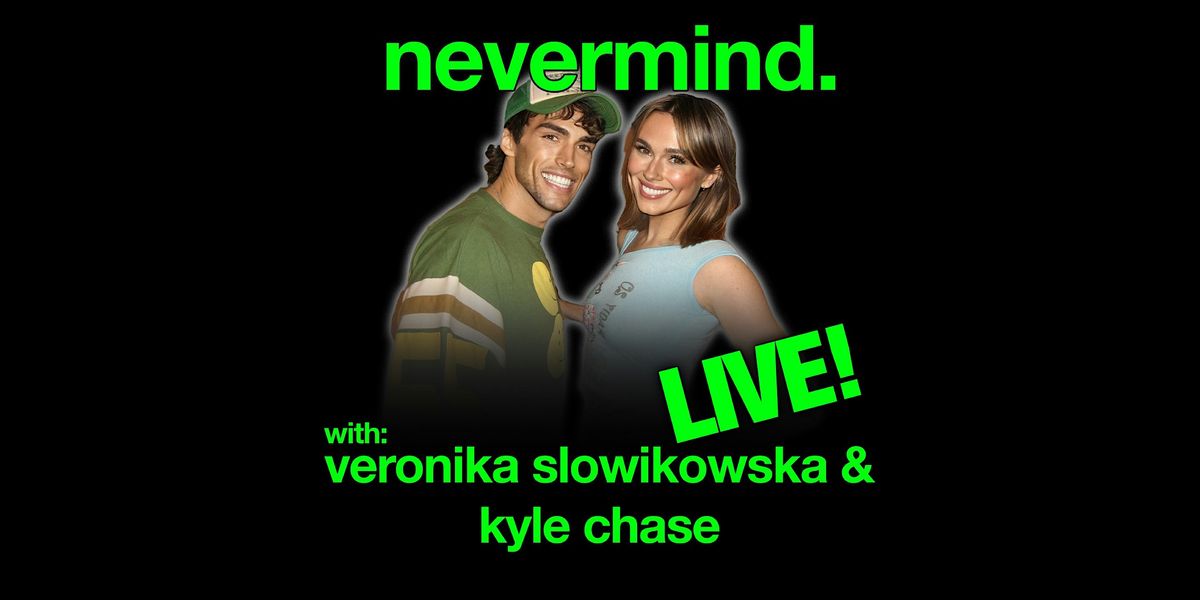 Nevermind. with Veronika Slowikowska & Kyle Chase