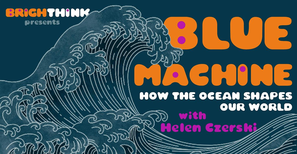 BLUE MACHINE: How The Ocean Shapes Our World with Helen Czerski