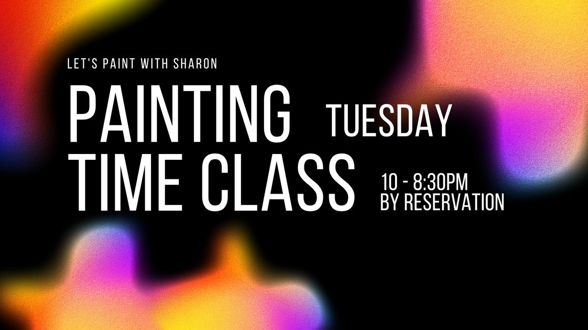 Painting Time Class - TUESDAY (10-8:30pm) By Reservation