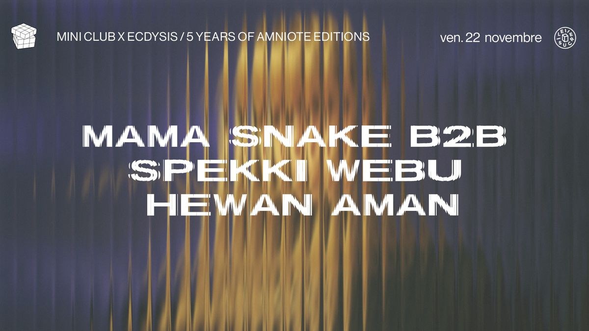 mini club x ECDYSIS \/ 5 Years Of Amniote Editions : Mama Snake b2b Spekki Webu \/ Hewan Aman