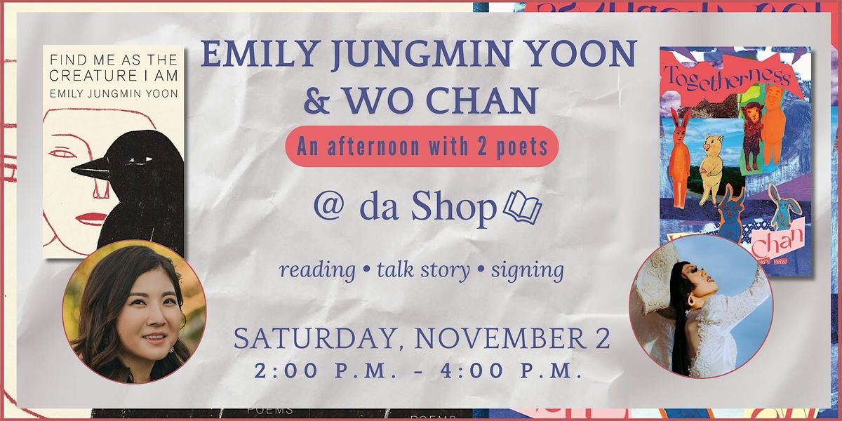 Emily Jungmin Yoon & Wo Chan:  An afternoon with two poets at da Shop!