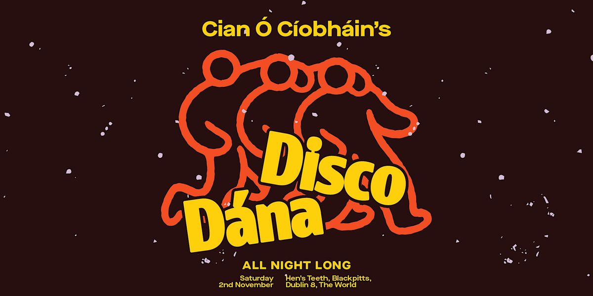 Hen's Teeth Present's: Cian \u00d3 C\u00edobh\u00e1in's Disco D\u00e1na