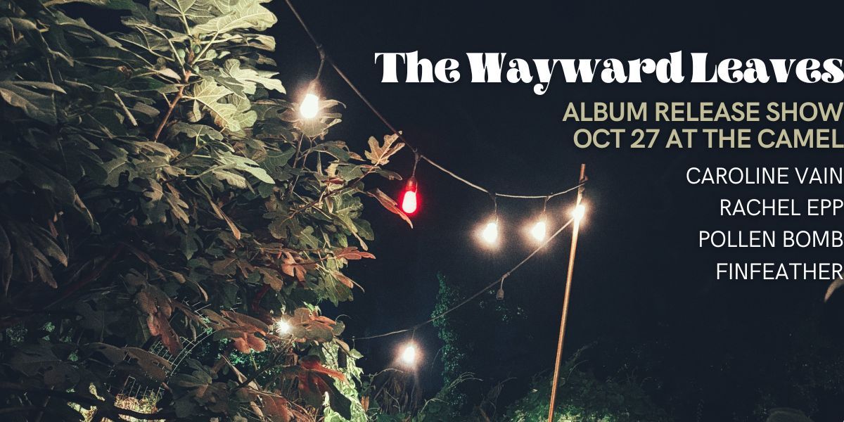 The Wayward Leaves Album Release w\/ Caroline Vain, Rachel Epp, Pollen Bomb, and Finfeather 