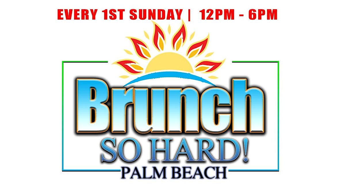 BRUNCH SO HARD | PALM BEACH.. EVERY FIRST SUNDAY