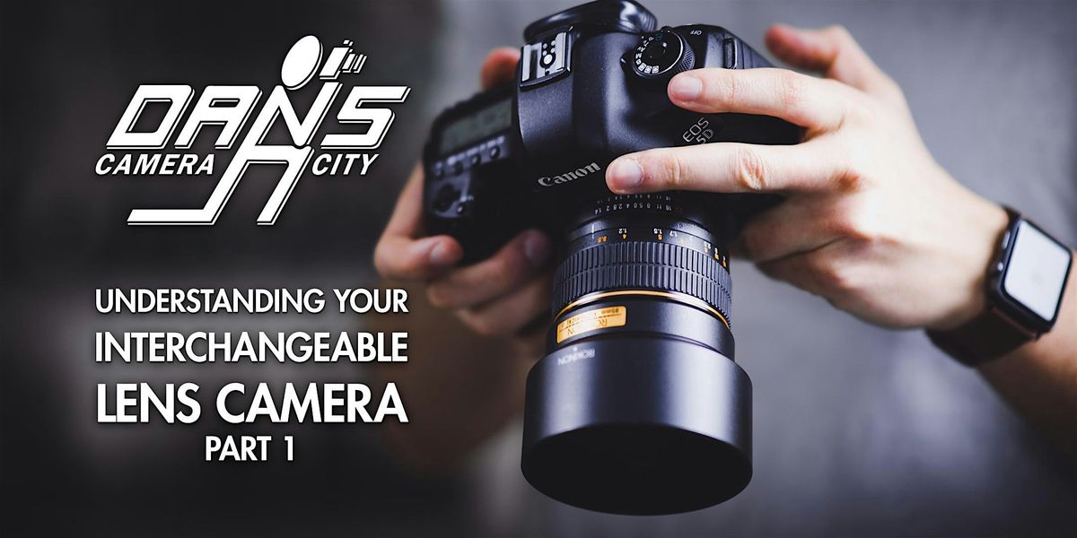 Understanding Your Interchangeable Lens Camera: Part 1