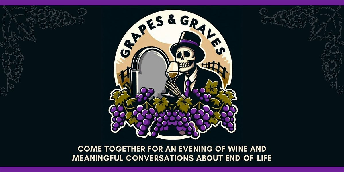 Grapes & Graves: Casual Conversations About End-of-Life
