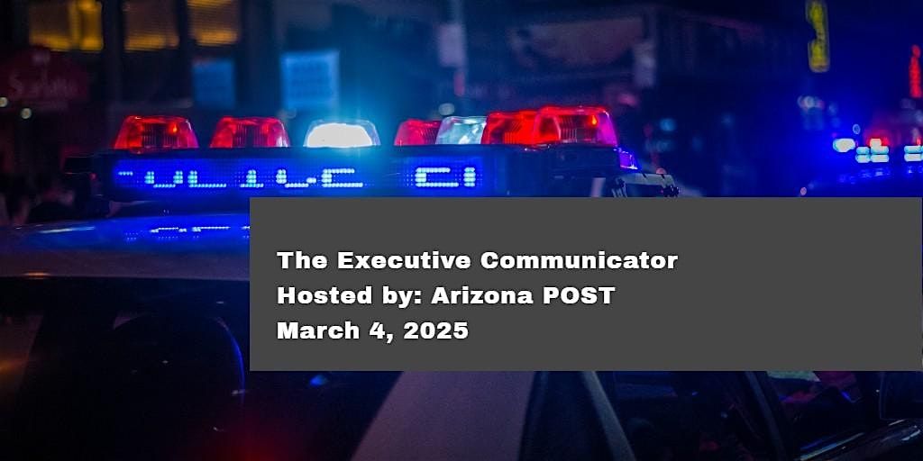 The Executive Communicator - Hosted by Arizona POST