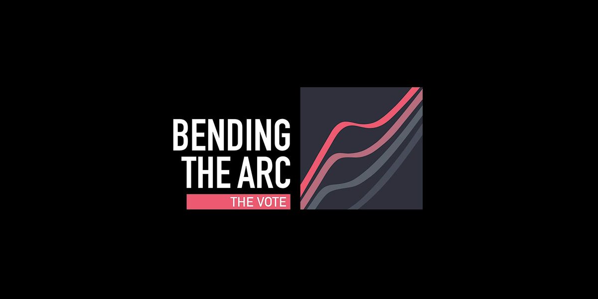 Bending the Arc: The Vote 2024 Film and Get-Out-The-Vote Event