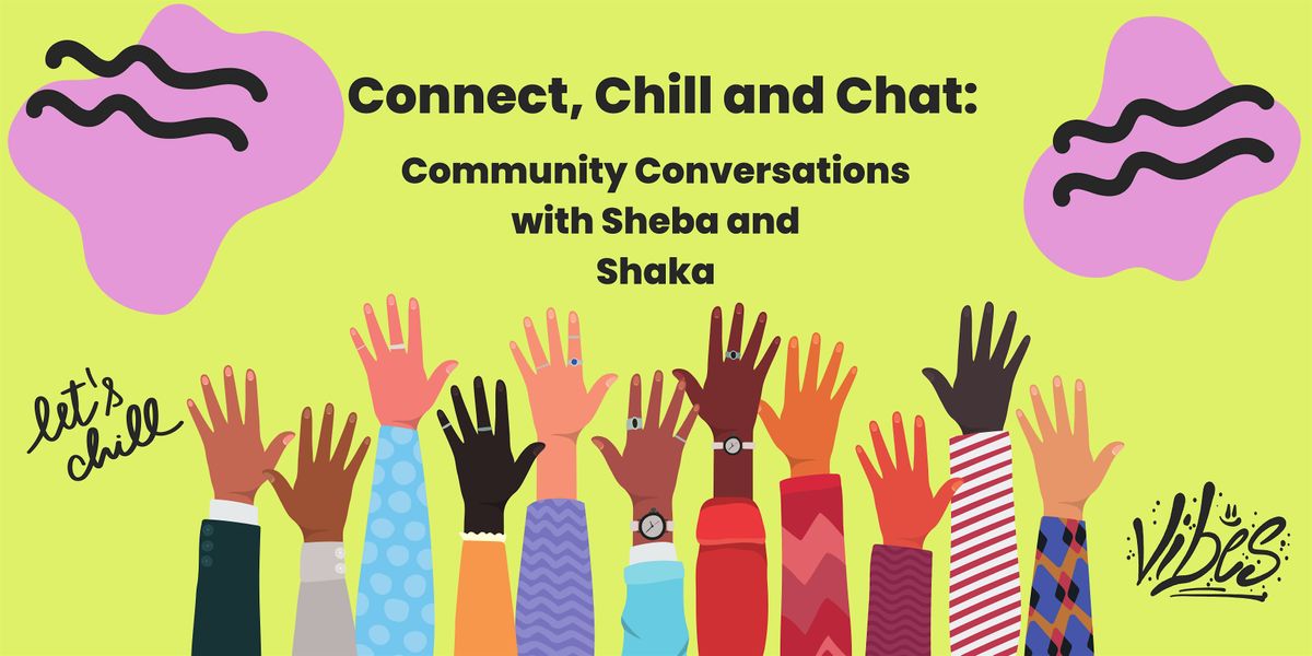 Connect, Chill and Chat: Community Conversations with Sheba and Shaka