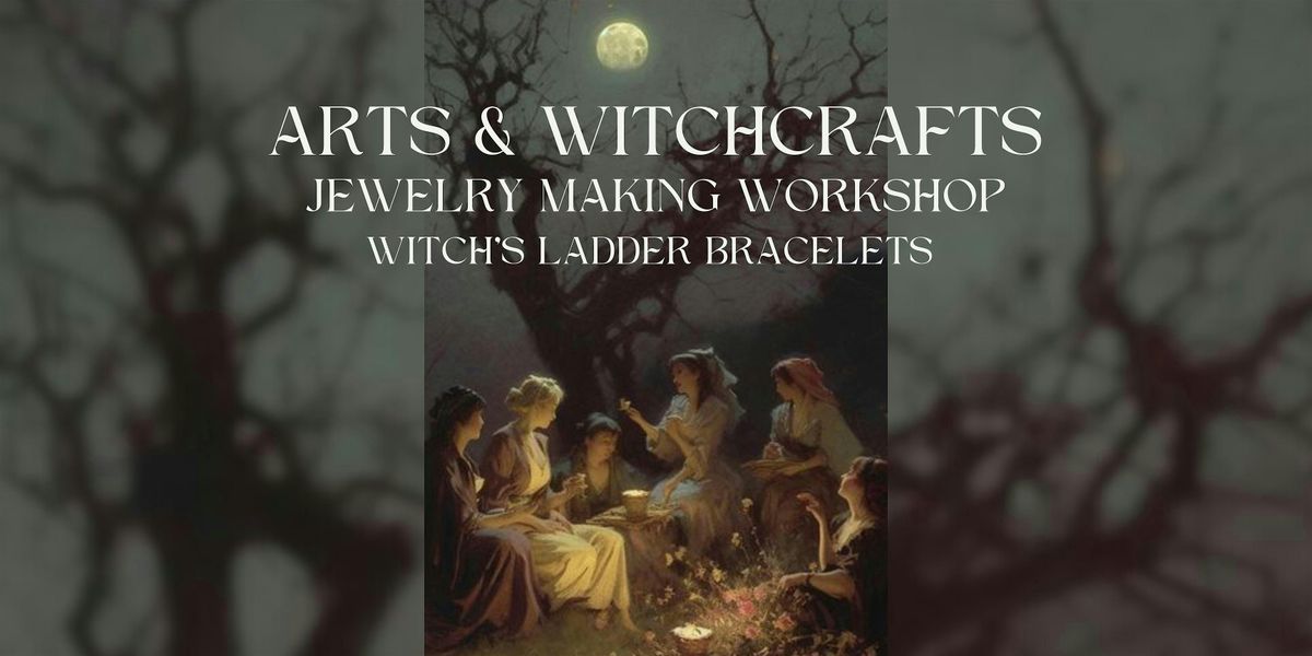 ARTS & WITCHCRAFTS \u2013 Jewelry Making Workshop: Witch's Ladder Bracelets