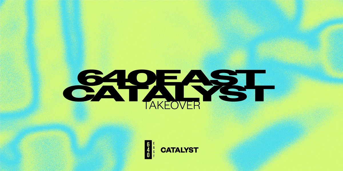 CATALYST X 640EAST TAKEOVER